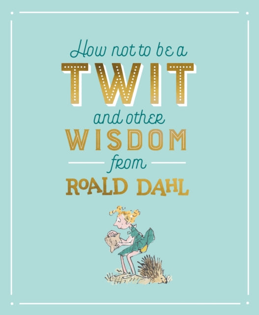Book cover of: How Not To Be A Twit and Other Wisdom from Roald Dahl. By: Roald Dahl