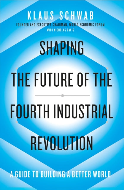 Shaping the Future of the Fourth Industrial Revolution, A guide to building a better world 9780241366370 Klaus Schwab