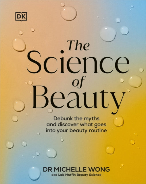 Science of Beauty, Debunk the Myths and Discover What Goes into Your Beauty Routine 9780241656990 Michelle Wong