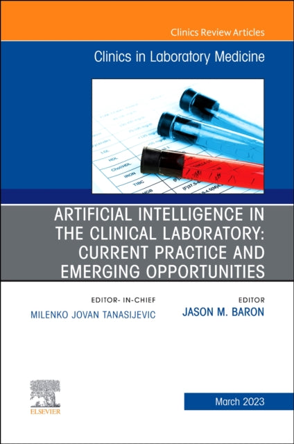 Book cover of: Artificial Intelligence in the Clinical Laboratory: Current Practice and Emerging Opportunities, An Issue of the Clinics in Laboratory Medicine. By: Jason Baron