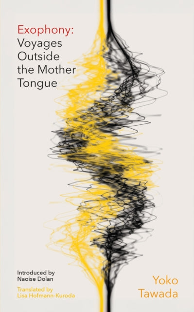 Exophony, Voyages Outside the Mother Tongue 9780349704197 Yoko Tawada