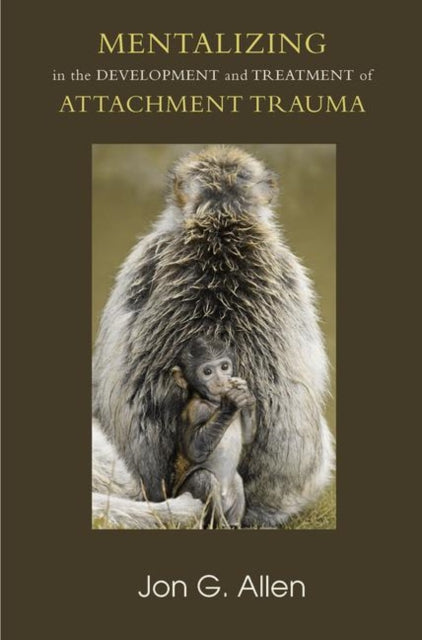 Book cover of: Mentalizing in the Development and Treatment of Attachment Trauma. By: Jon G. Allen