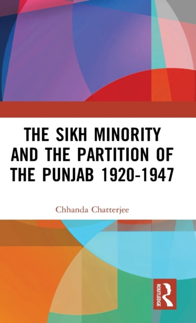 Book cover of: Sikh Minority and the Partition of the Punjab 1920-1947. By: Chhanda Chatterjee