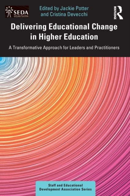 Delivering Educational Change in Higher Education, A Transformative Approach for Leaders and Practitioners 9780367147846 Jackie Potter