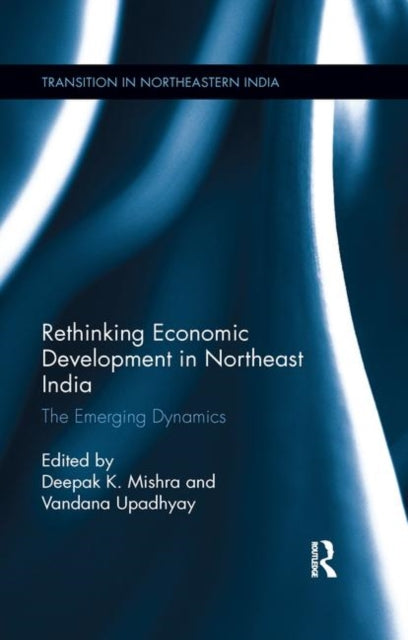 Book cover of: Rethinking Economic Development in Northeast India. By: Deepak K. Mishra
