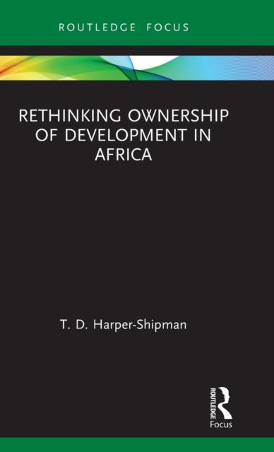 Book cover of: Rethinking Ownership of Development in Africa. By: T. D. Harper-Shipman