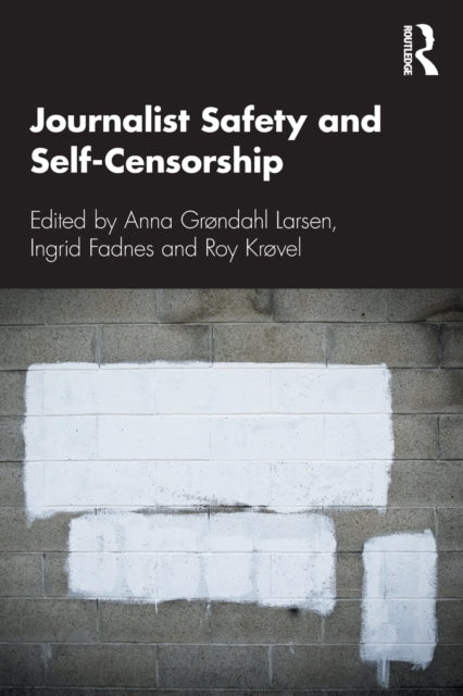 Book cover of: Journalist Safety and Self-Censorship. By: Anna Grøndahl Larsen
