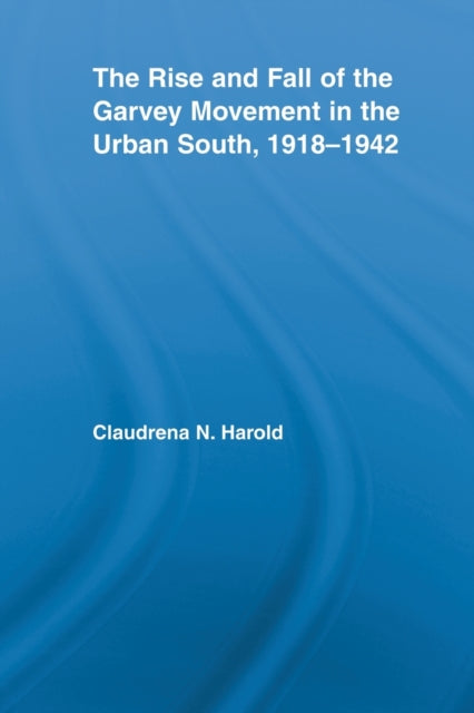 Book cover of: Rise and Fall of the Garvey Movement in the Urban South, 1918-1942. By: Claudrena N. Harold