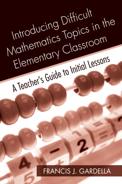 Book cover of: Introducing Difficult Mathematics Topics in the Elementary Classroom. By: Francis J. Gardella, Frank J. Gardella, Frank Gardella