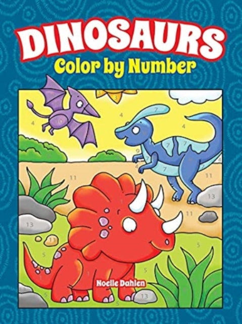 Book cover of: Dinosaurs Color by Number. By: Noelle Dahlen