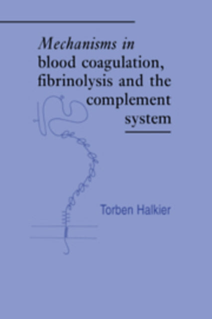 Book cover of: Mechanisms in Blood Coagulation, Fibrinolysis and the Complement System. By: Torben Halkier
