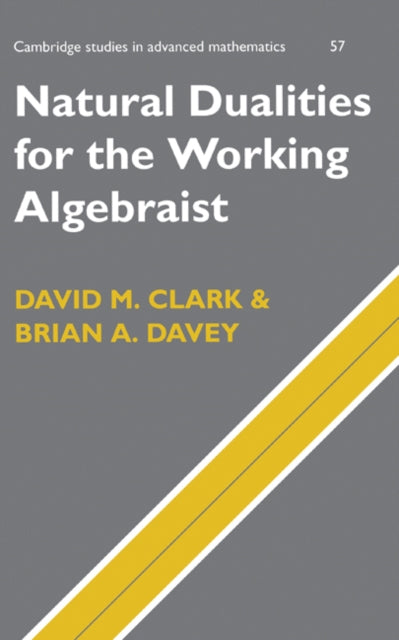 Book cover of: Natural Dualities for the Working Algebraist. By: David M. Clark