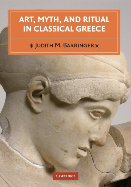 Book cover of: Art, Myth, and Ritual in Classical Greece. By: Judith M. Barringer