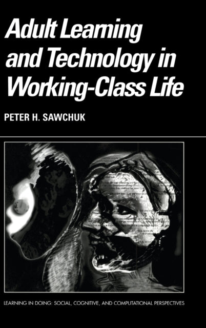 Book cover of: Adult Learning and Technology in Working-Class Life. By: Peter Sawchuk