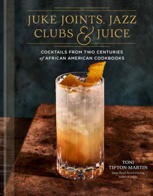 Book cover of: Juke Joints, Jazz Clubs, and Juice: A Cocktail Recipe Book. By: Toni Tipton-Martin