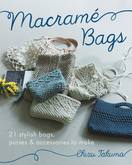 Macrame Bags, 21 Stylish Bags, Purses & Accessories to Make 9780593422311 Chizu Takuma