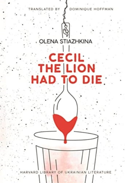 Book cover of: Cecil the Lion Had to Die. By: Olena Stiazhkina