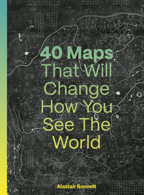 40 Maps That Will Change How You See the World 9780711293533 Alastair Bonnett