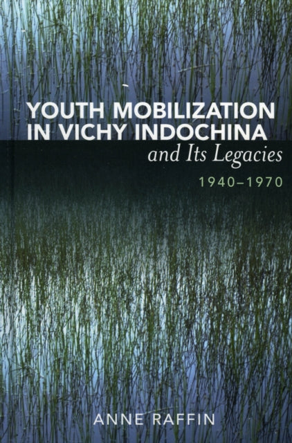 Book cover of: Youth Mobilization in Vichy Indochina and Its Legacies, 1940 to 1970