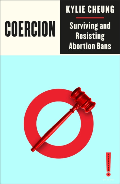 Coercion, Surviving and Resisting Abortion Bans 9780745350615 Kylie Cheung