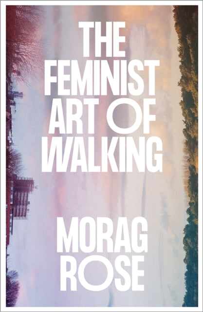Feminist Art of Walking 9780745350998 ROSE, MORAG