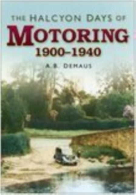Book cover of: Halcyon Days of Motoring 1900 - 1940. By: A. B. Demaus
