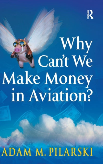 Book cover of: Why Can't We Make Money in Aviation?. By: Adam M. Pilarski