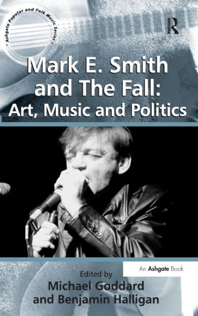 Book cover of: Mark E. Smith and The Fall: Art, Music and Politics