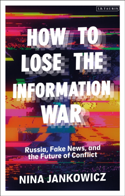 Book cover of: How to Lose the Information War. By: Nina Jankowicz