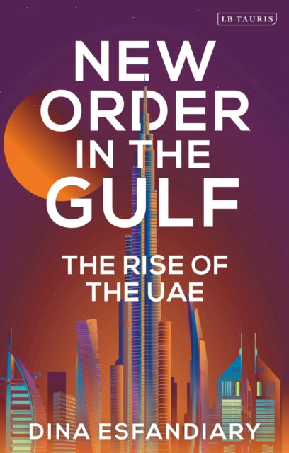 New Order in the Gulf, The Rise of the UAE 9780755645787 Dina Esfandiary