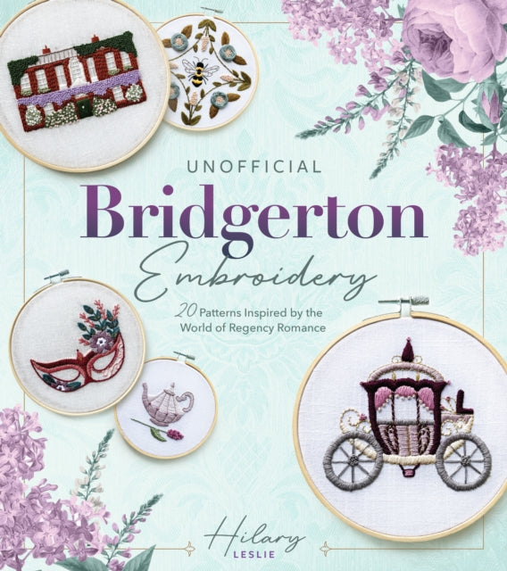 Unofficial Bridgerton Embroidery, 20 Patterns Inspired by the World of Regency Romance 9780760396926 Hilary Leslie