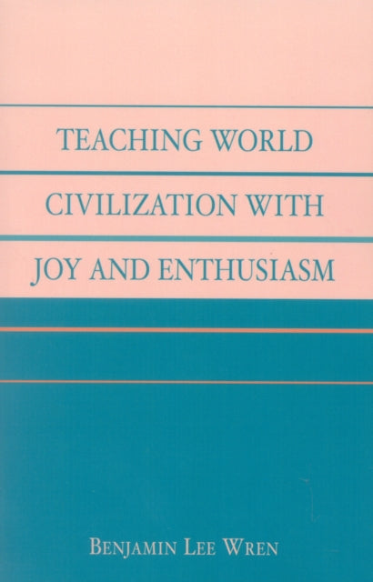 Book cover of: Teaching World Civilization With Joy and Enthusiasm. By: Benjamin Lee Wren