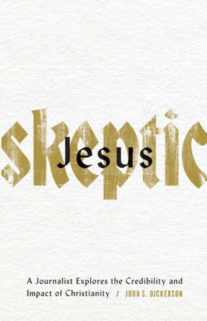 Book cover of: Jesus Skeptic – A Journalist Explores the Credibility and Impact of Christianity. By: John S. Dickerson