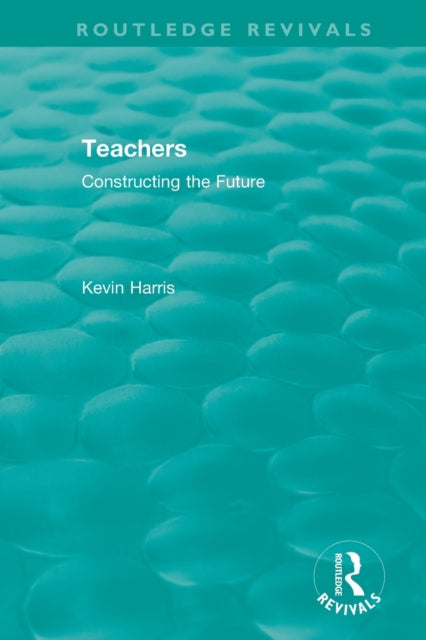 Book cover of: Routledge Revivals: Teachers (1994). By: Kevin Harris