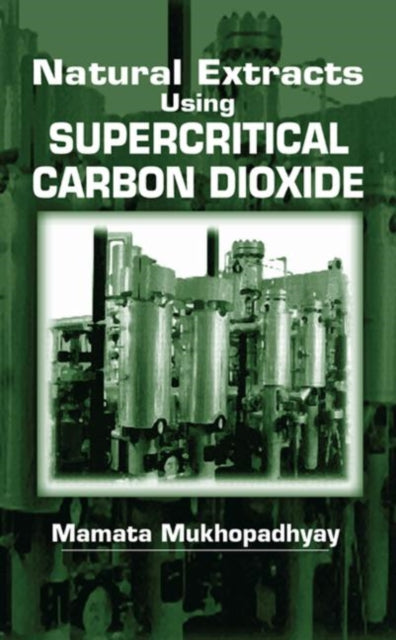 Book cover of: Natural Extracts Using Supercritical Carbon Dioxide. By: Mamata Mukhopadhyay