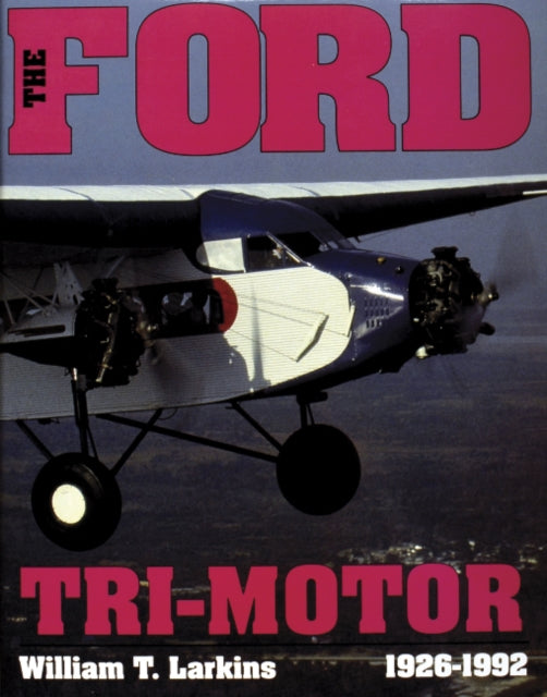 Book cover of: Ford Tri-Motor 1926-1992. By: William T. Larkins