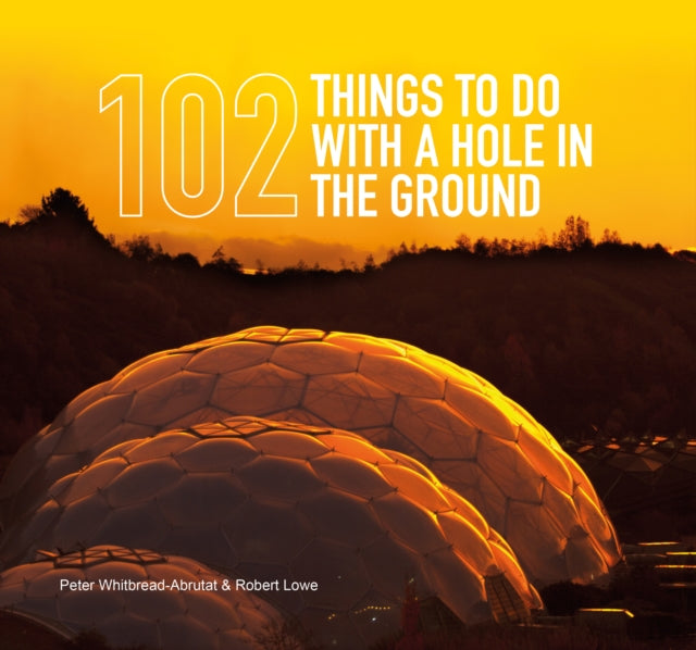 Book cover of: 102 Things to Do with a Hole in the Ground. By: Peter Whitbread-Abrutat; Robert Lowe