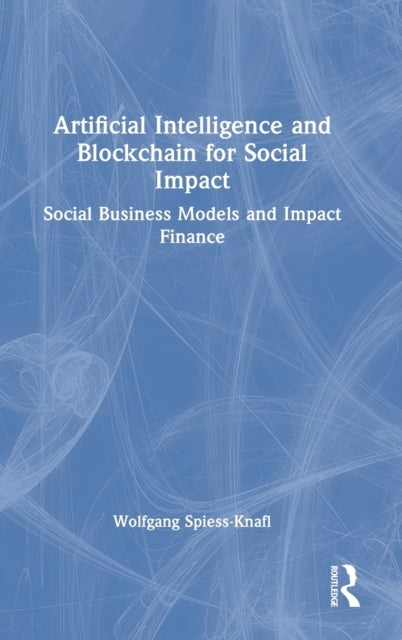 Book cover of: Artificial Intelligence and Blockchain for Social Impact. By: Wolfgang Spiess-Knafl