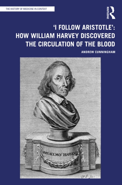 Book cover of: 'I Follow Aristotle': How William Harvey Discovered the Circulation of the Blood. By: Andrew Cunningham