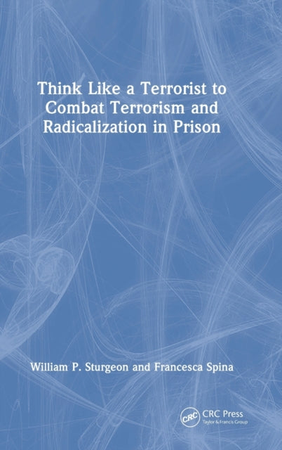 Book cover of: Think Like a Terrorist to Combat Terrorism and Radicalization in Prison. By: William Sturgeon