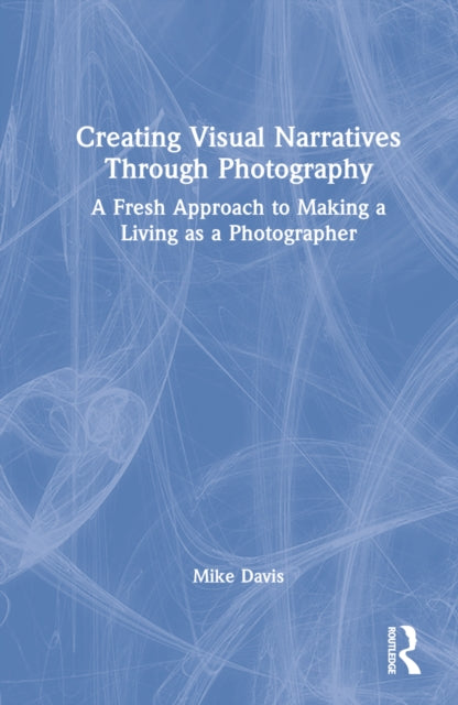 Book cover of: Creating Visual Narratives Through Photography. By: Mike Davis