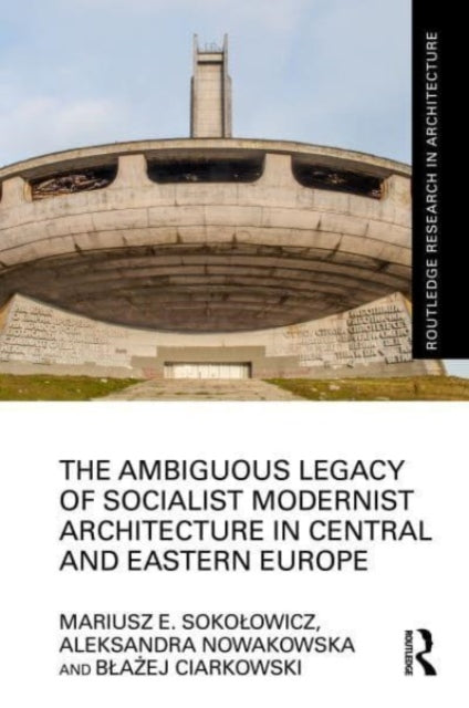 Book cover of: Ambiguous Legacy of Socialist Modernist Architecture in Central and Eastern Europe. By: Mariusz Sokolowicz