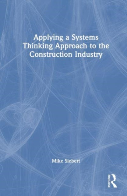 Book cover of: Applying a Systems Thinking Approach to the Construction Industry. By: Michael Siebert