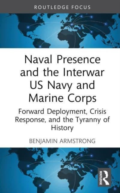 Book cover of: Naval Presence and the Interwar US Navy and Marine Corps. By: Benjamin Armstrong