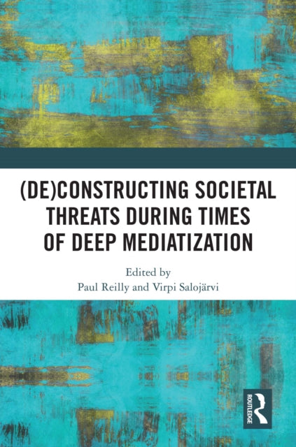 Book cover of: (De)constructing Societal Threats During Times of Deep Mediatization. By: Paul Reilly