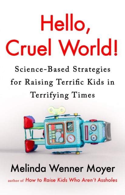Hello, Cruel World!, Science-Based Strategies for Raising Terrific Kids in Terrifying Times 9781035416622 Melinda Wenner Moyer