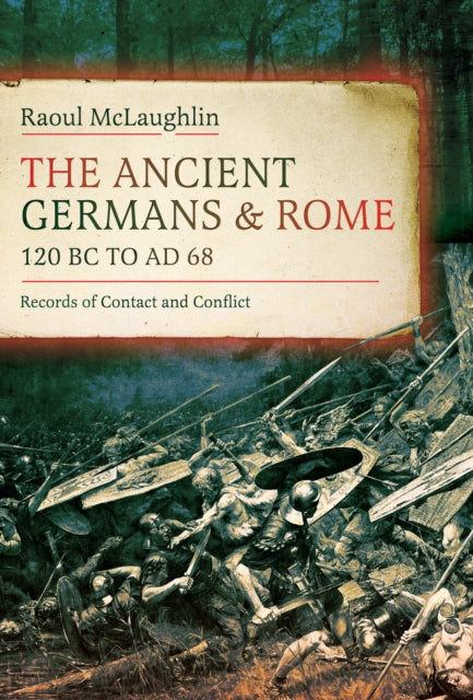 Book cover of: Ancient Germans and Rome, 120 BC to AD68. By: Raoul McLaughlin