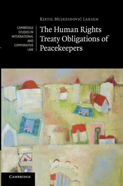 Book cover of: Human Rights Treaty Obligations of Peacekeepers. By: Kjetil Mujezinović Larsen