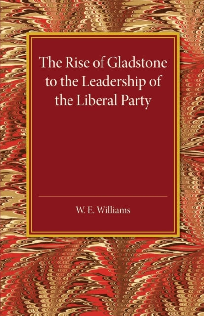 Book cover of: Rise of Gladstone to the Leadership of the Liberal Party. By: W. E. Williams