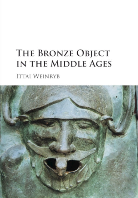 Book cover of: Bronze Object in the Middle Ages. By: Ittai Weinryb